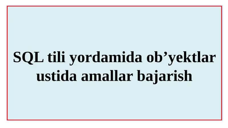 SQL tili yordamida ob’yektlar ustida amallar bajarish