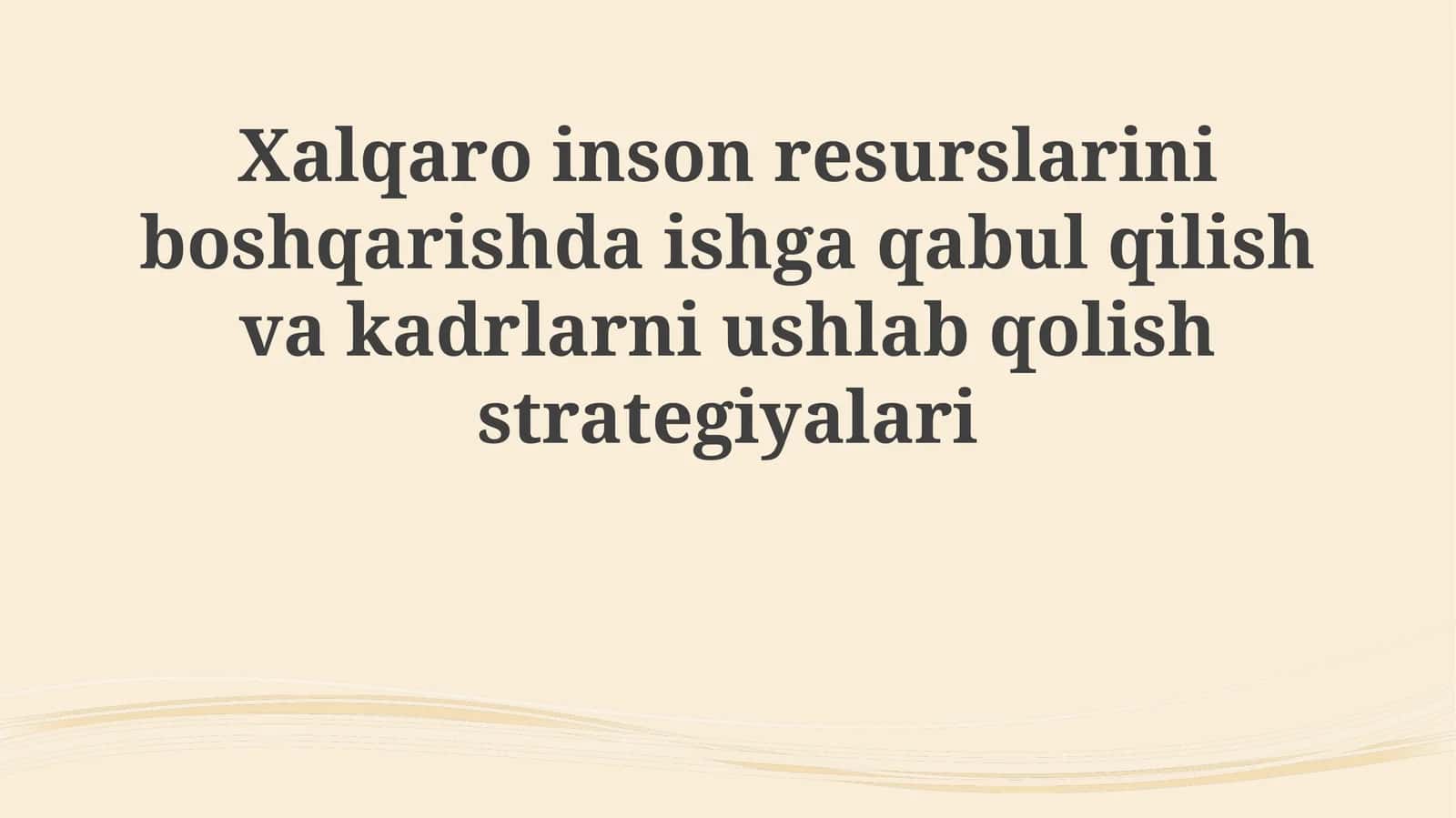 Xalqaro inson resurslarini boshqarishda ishga qabul qilish va kadrlarni ushlab qolish strategiyalari
