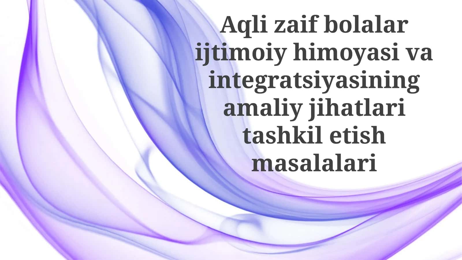 Aqli zaif bolalarni ijtimoiy himoya qilish va integratsiyalashning amaliy jihatlari