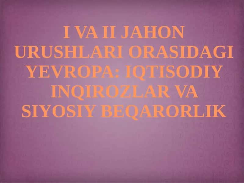 I VA II JAHON URUSHLARI ORASIDAGI YEVROPA: IQTISODIY INQIROZLAR VA SIYOSIY BEQARORLIK