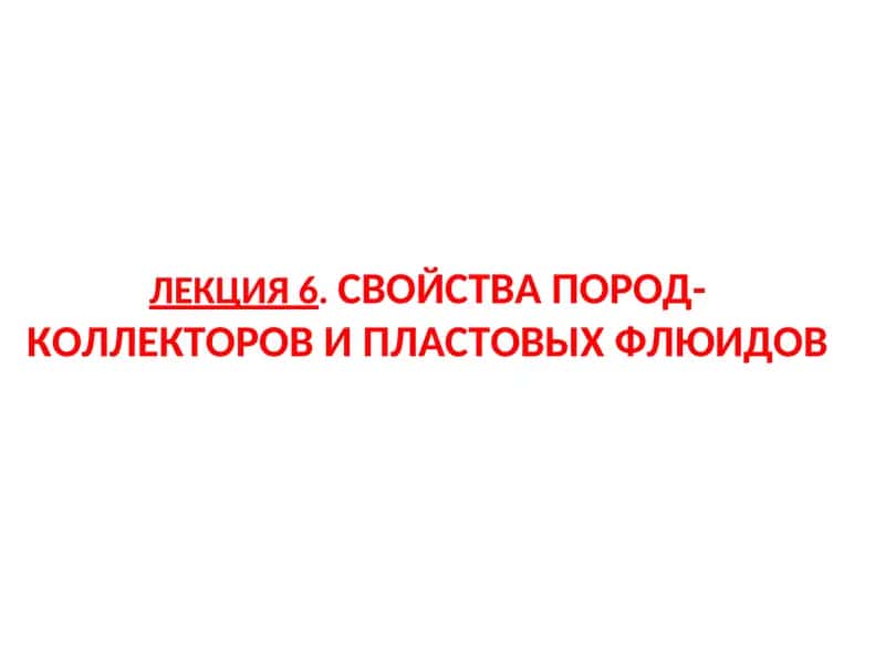 ЛЕКЦИЯ6.СВОЙСТВА ПОРОД-КОЛЛЕКТОРОВ И ПЛАСТОВЫХ ФЛЮИДОВ