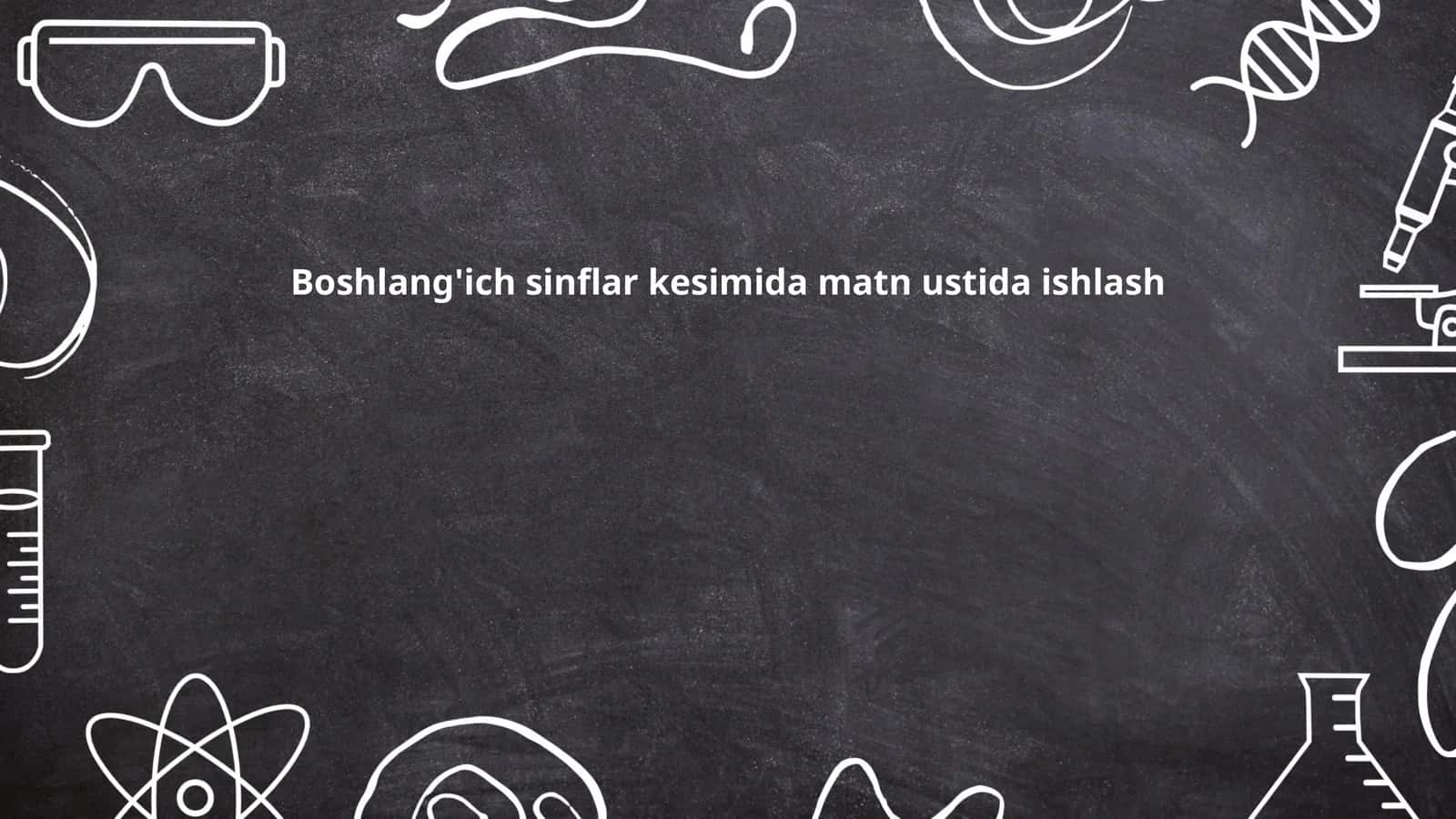 Boshlang'ich sinflar kesimida matn ustida ishlash