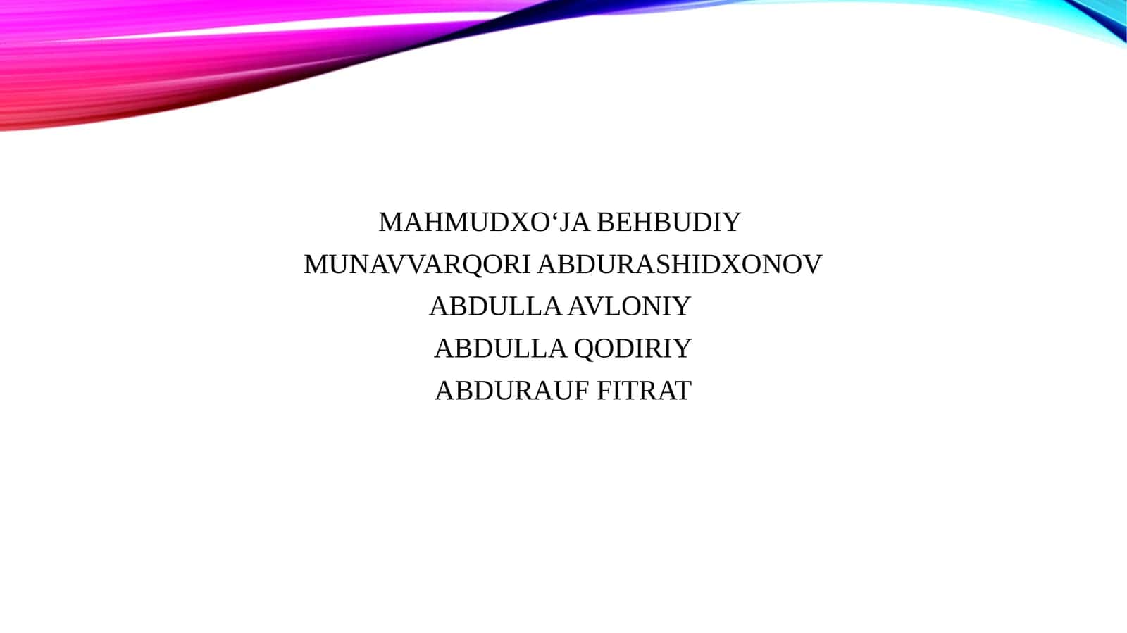 MAHMUDXOʻJA BEHBUDIY.MUNAVVARQORI ABDURASHIDXONOV.ABDULLA AVLONIY.ABDULLA QODIRIY.ABDURAUF FITRAT