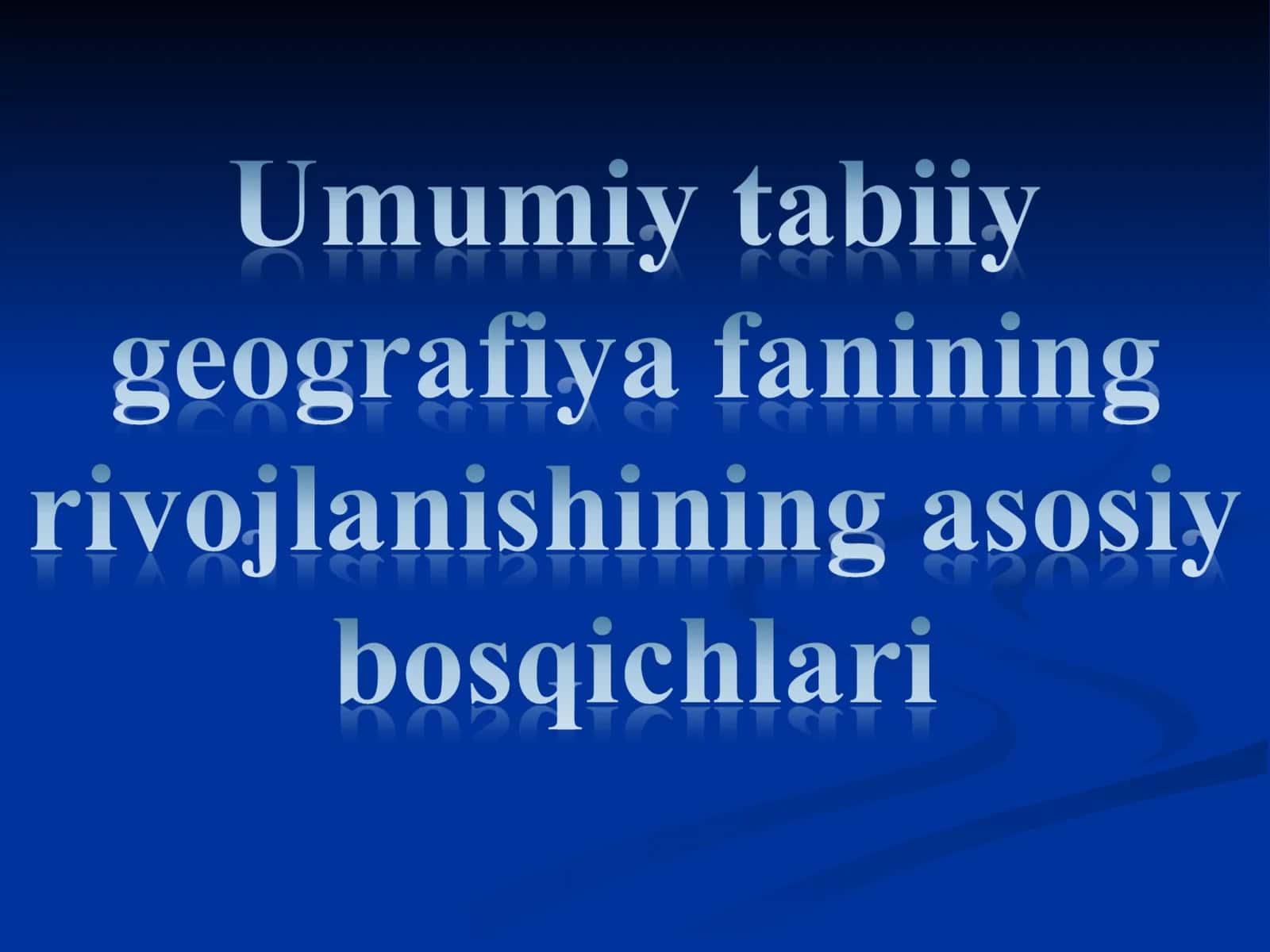 Umumiy tabiiy geografiya fanining rivojlanishining asosiy bosqichlari