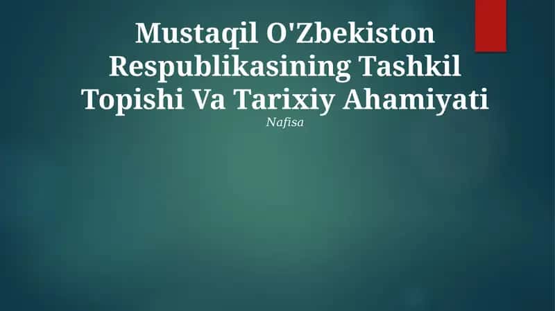 Mustaqil O'Zbekiston Respublikasining Tashkil Topishi Va Tarixiy Ahamiyati