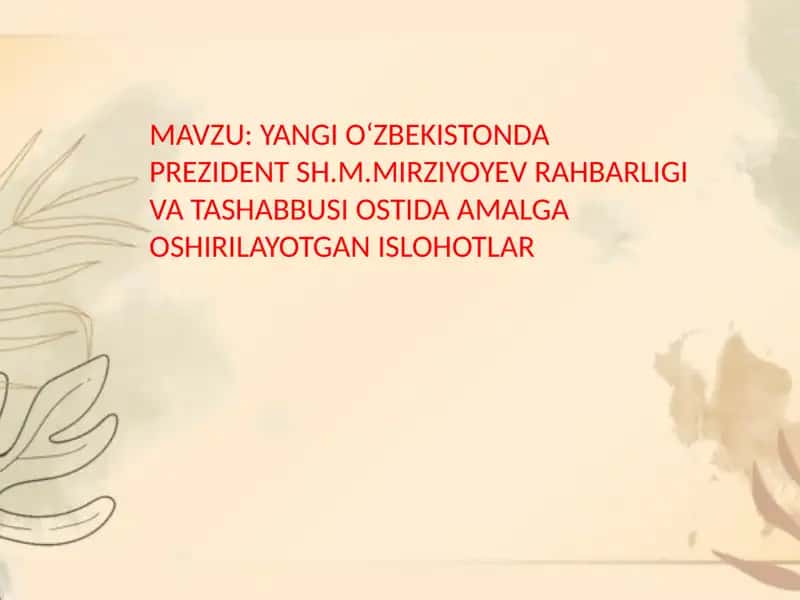Yangi O‘zbekistonda Prezident Sh.M.Mirziyoyev Rahbarligi va Tashabbusi Ostida Amalga Oshirilayotgan Ishlohlar