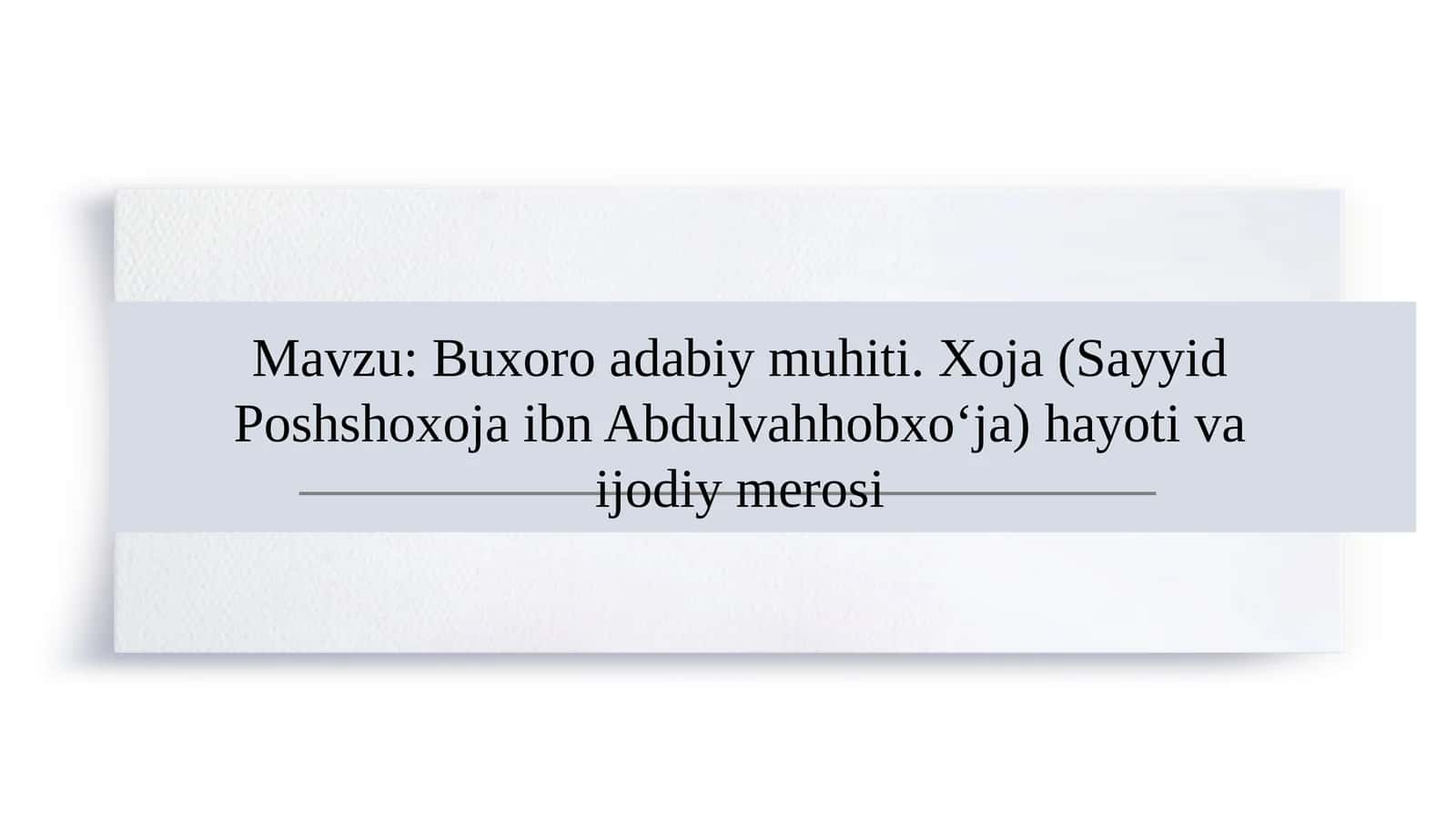 Buxoro adabiy muhiti. Xoja (Sayyid Poshshoxoja ibn Abdulvahhobxo‘ja) hayoti va ijodiy merosi