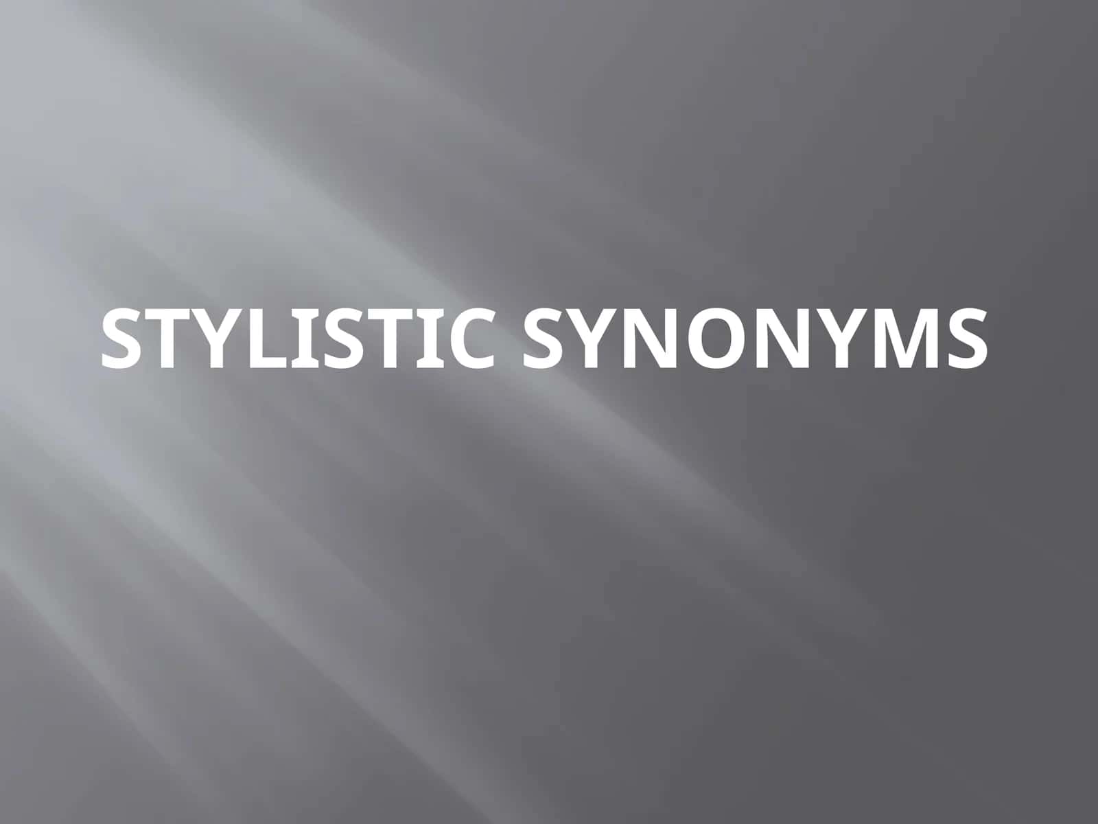 STYLISTIC SYNONYMS