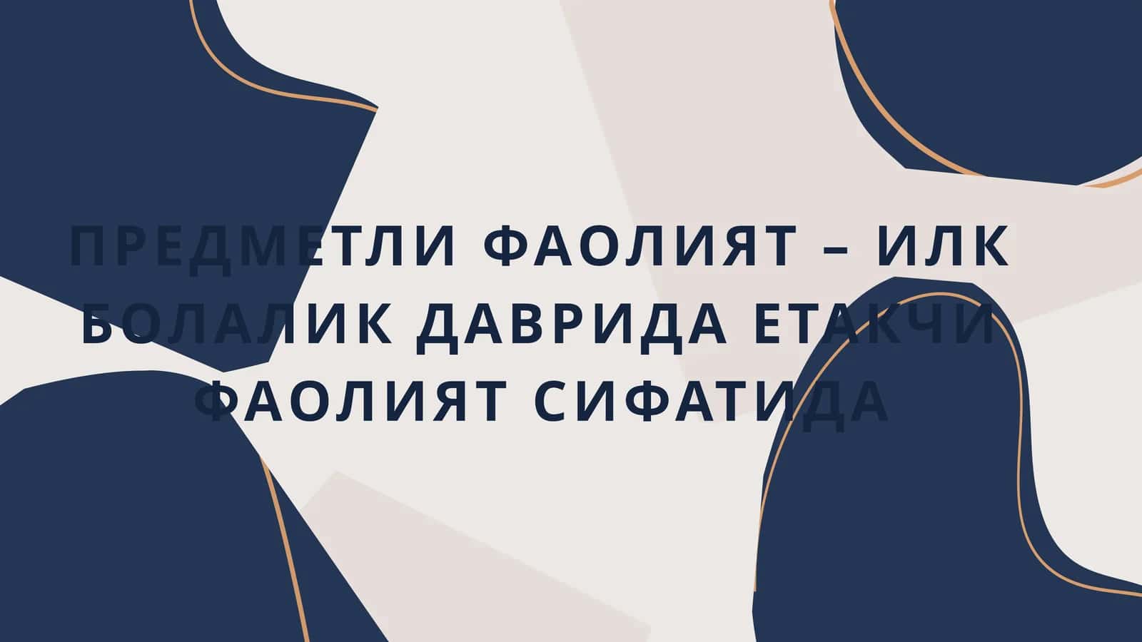 ПРЕДМЕТЛИ ФАОЛИЯТ – ИЛК БОЛАЛИК ДАВРИДА ЕТАКЧИ ФАОЛИЯТ СИФАТИДА