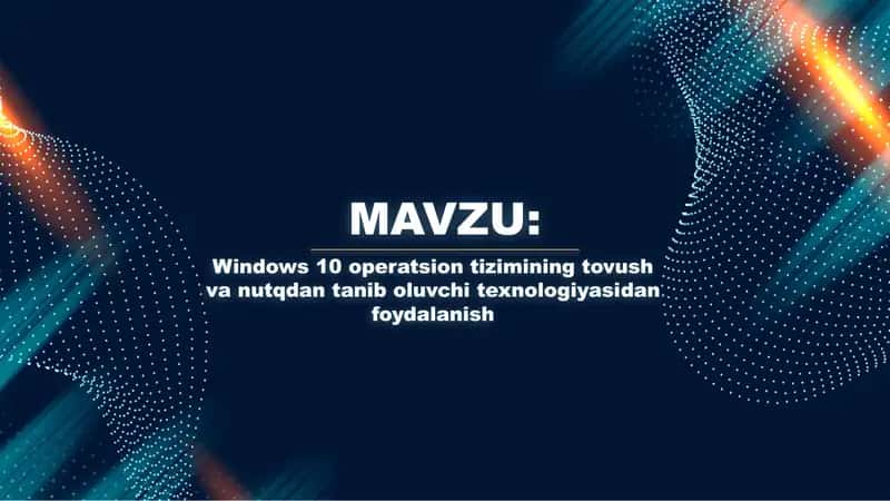Windows 10 operatsion tizimining tovush va nutqdan tanib oluvchi texnologiyasidan foydalanish