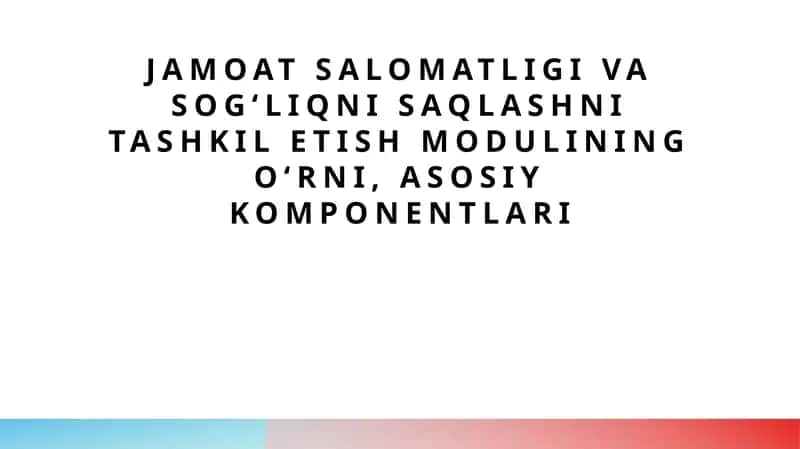 Jamoat salomatligi va sog‘liqni saqlashni tashkil etish modulining o‘rni, asosiy komponentlari