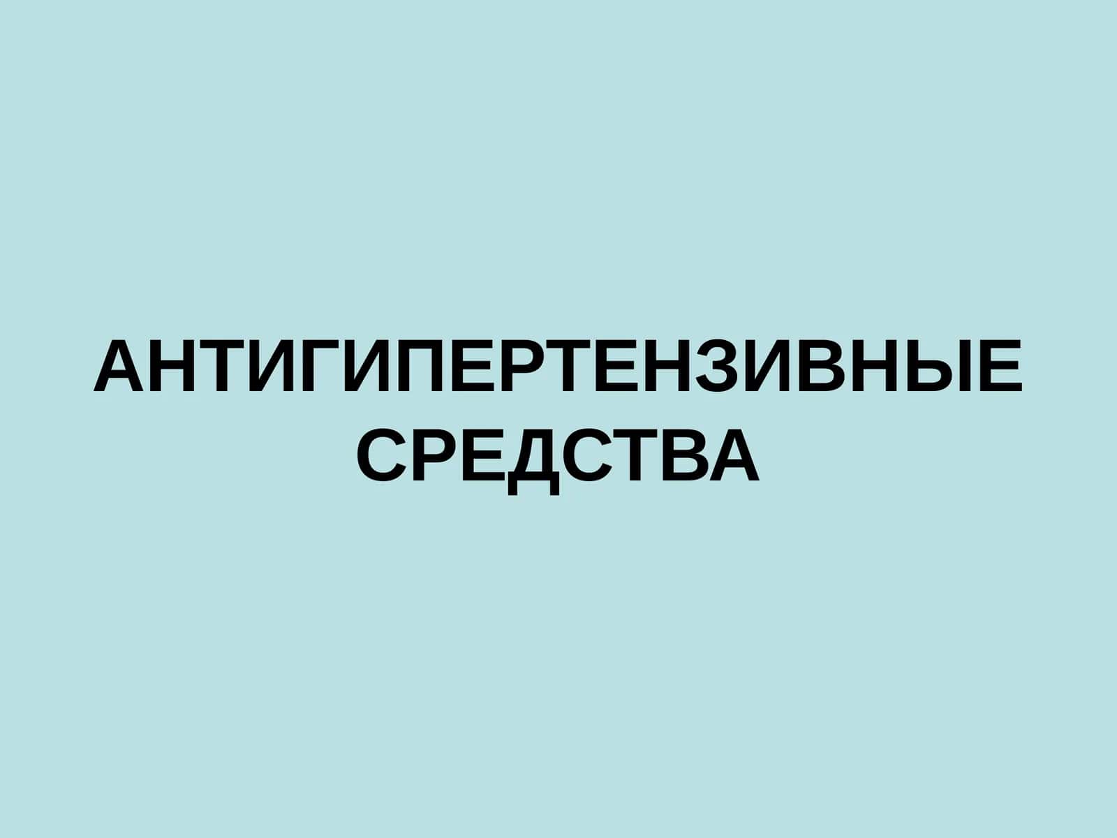 АНТИГИПЕРТЕНЗИВНЫЕ СРЕДСТВА