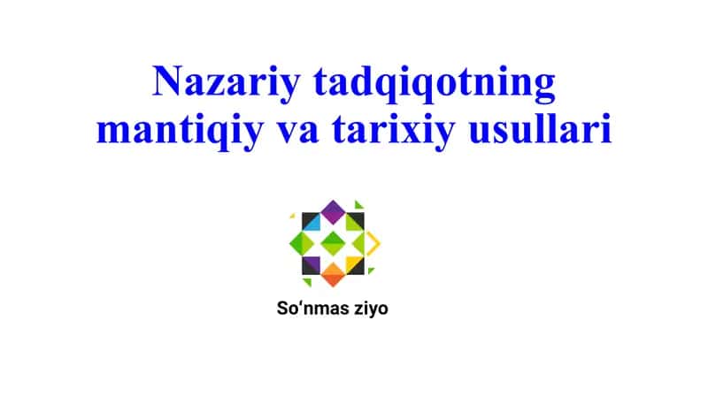 Nazariy tadqiqotning mantiqiy va tarixiy usullari