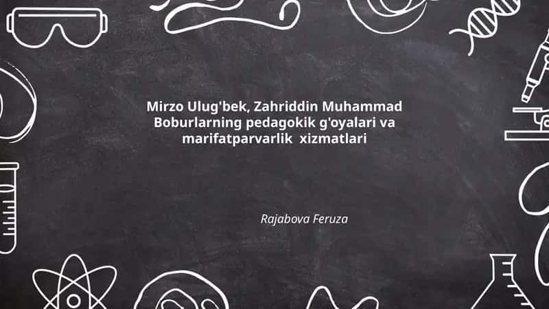Mirzo Ulug'bek va Zahriddin Muhammad Boburlarning pedagogik g'oyalari va marifatparvarlik xizmatlari