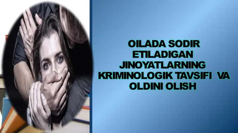 OILADA SODIR ETILADIGAN JINOYATLARNING KRIMINOLOGIK TAVSIFI VA OLDINI OLISH