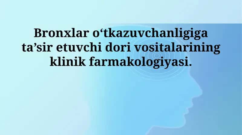 Bronxlar o‘tkazuvchanligiga ta’sir etuvchi dori vositalarining klinik farmakologiyasi