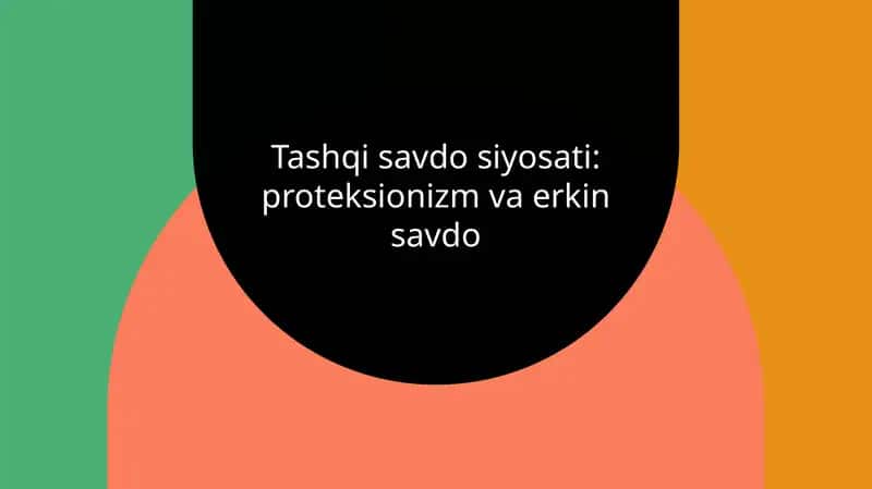 Tashqi savdo siyosati: proteksionizm va erkin savdo
