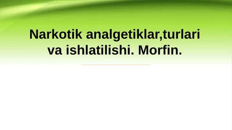 MORFIN.Narkotik analgetiklar,turlari va ishlatilishi.