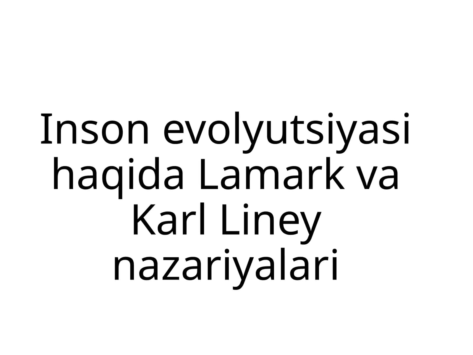 Inson evolyutsiyasi haqida Lamark vaKarl Liney nazariyalari