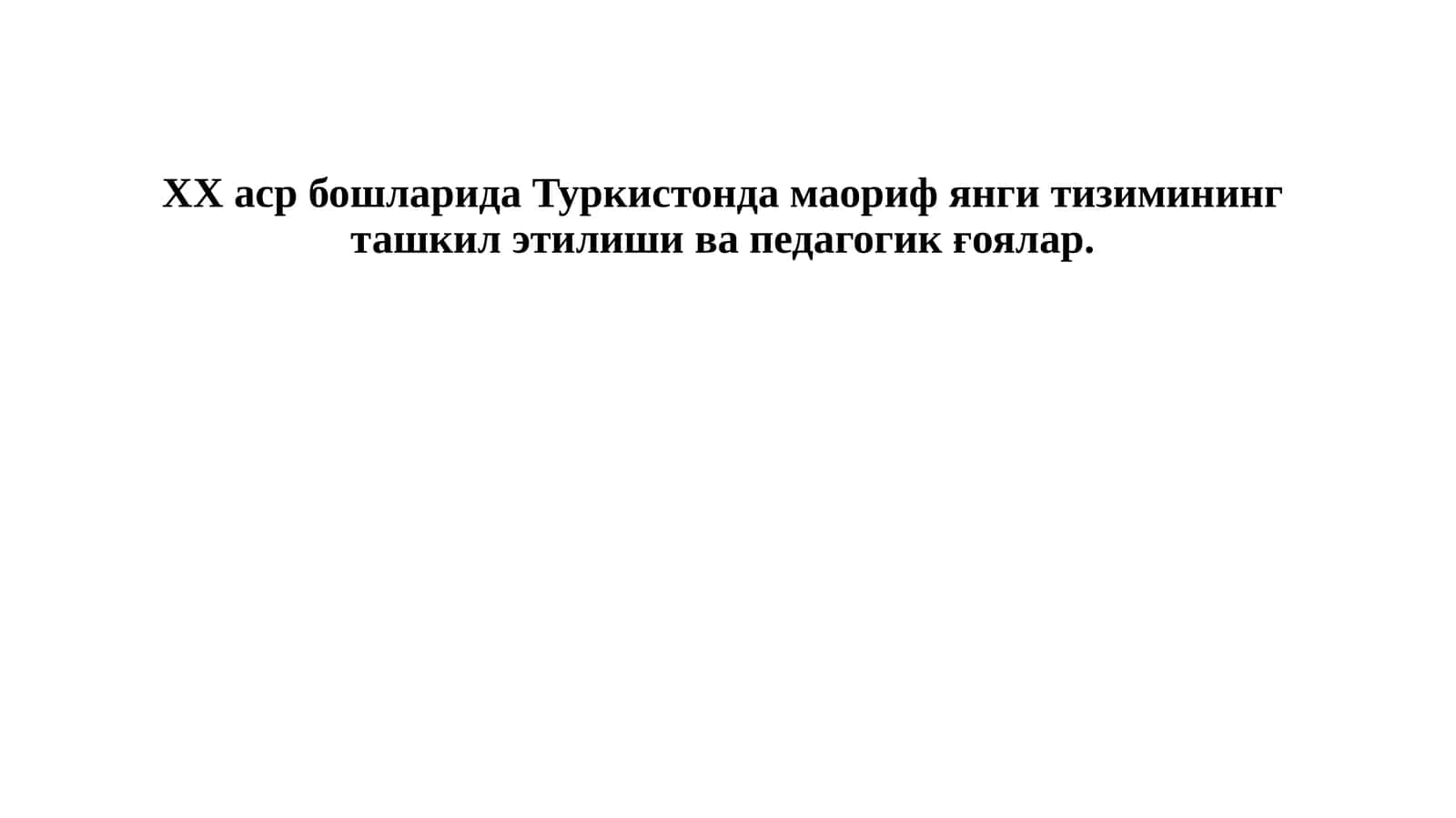 ХХ аср бошларида Туркистонда маориф янги тизимининг ташкил этилиши ва педагогик ғоялар.