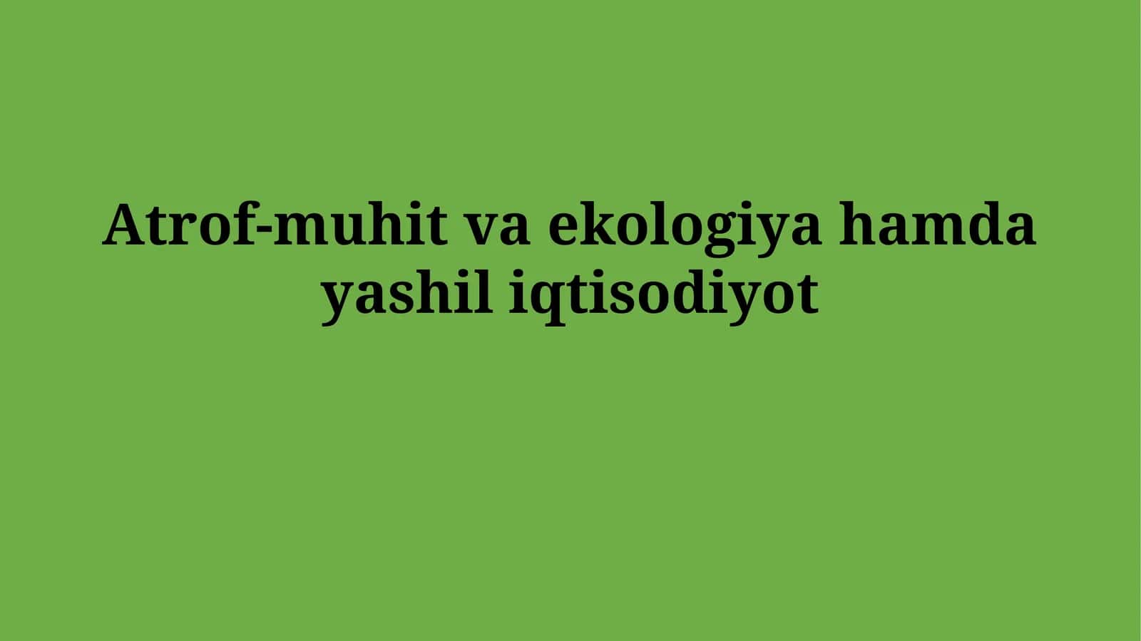 Atrof-muhit va ekologiya hamda yashiliqtisodiyot