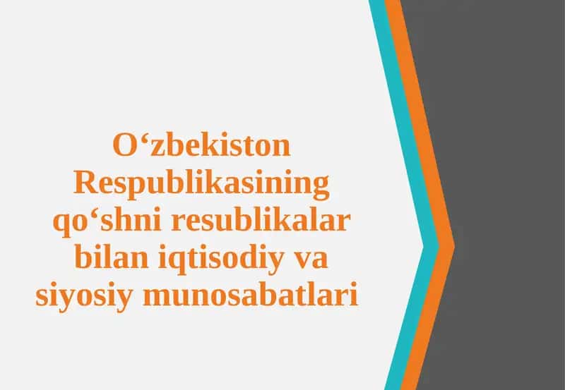 O‘zbekiston Respublikasining qo‘shni davlatlar bilan iqtisodiy va siyosiy munosabatlari