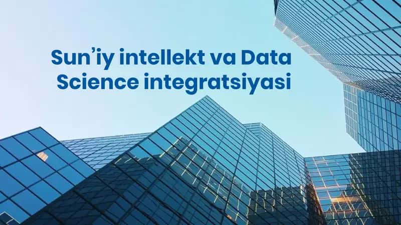 Sun’iy intellekt va Data Science integratsiyasi