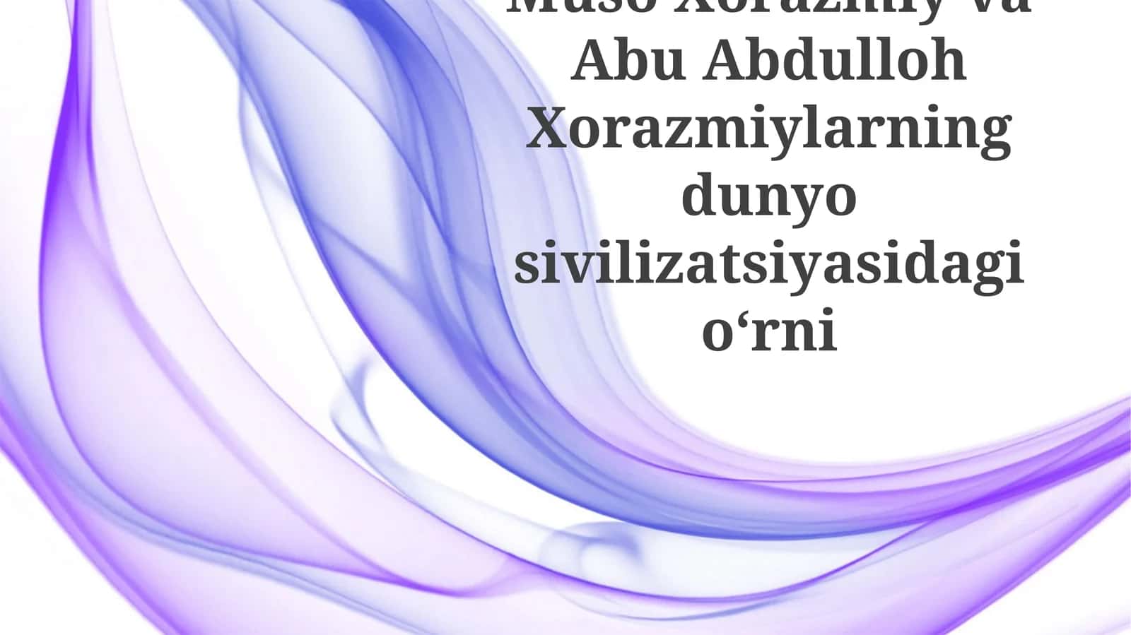 Al-Xorazmiy va Abu Abdulloh Xorazmiylarning dunyo civilizatsiyasidagi o'rni