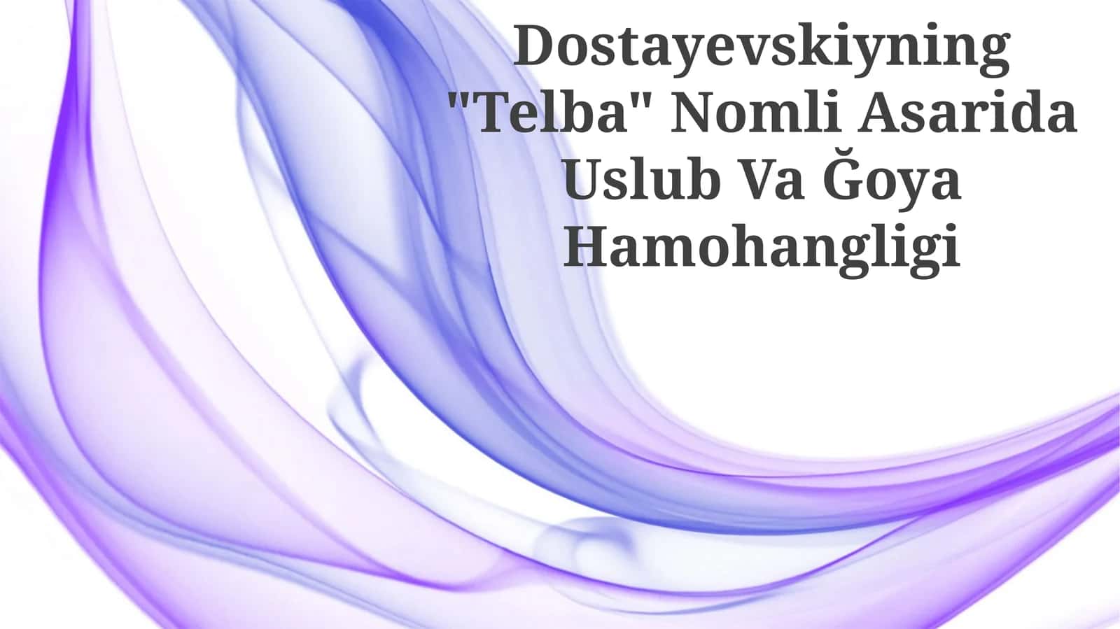 Dostayevskiyning "Telba" Nomli Asarida Uslub Va Ğoya Hamohangligi