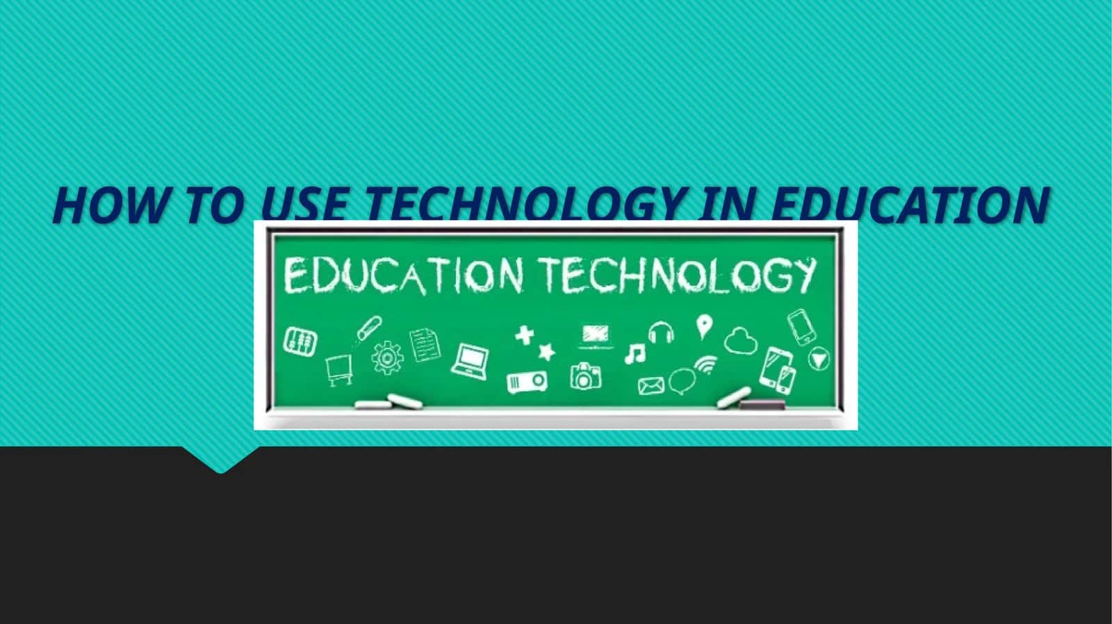 HOW TO USE TECHNOLOGY IN EDUCATION