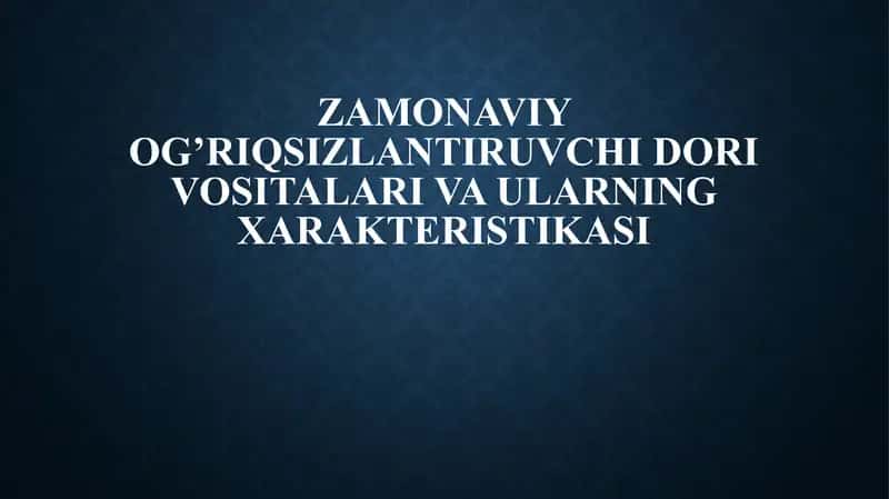 Zamonaviy og’riqsizlantiruvchi dori vositalari va ularning xarakteristikasi