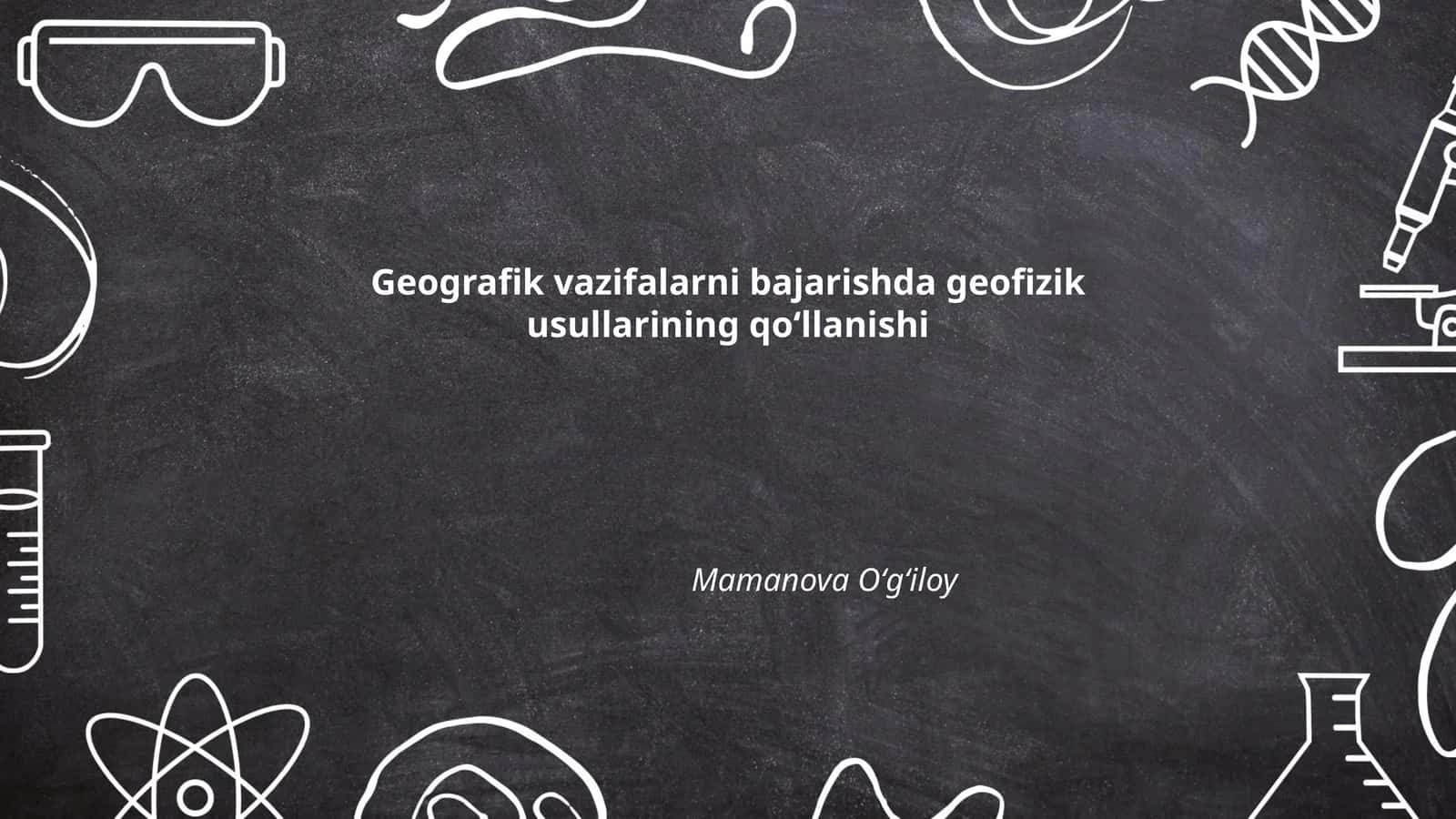 Geografik vazifalarni bajarishda geofizik usullarining qoʻllanishi