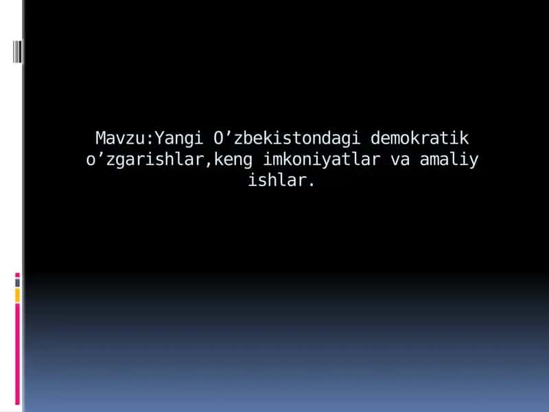 Yangi O’zbekistondagi demokratik o’zgarishlar,keng imkoniyatlar va amaliy ishlar