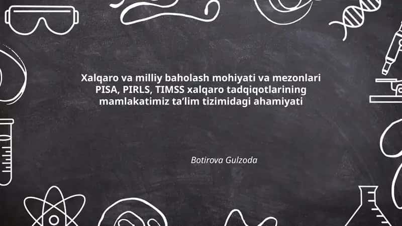 Xalqaro va milliy baholash mohiyati va mezonlari PISA, PIRLS, TIMSS xalqaro tadqiqotlarining mamlakatimiz taʼlim tizimidagi ahamiyati