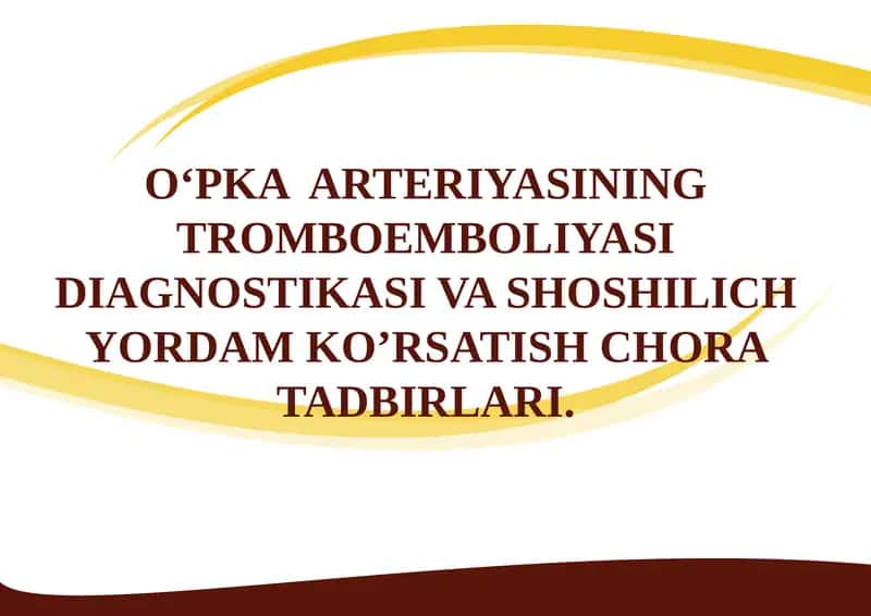 O‘PKAARTERIYASININGTROMBOEMBOLIYASI DIAGNOSTIKASI VA SHOSHILICH YORDAM KO’RSATISH CHORA TADBIRLARI
