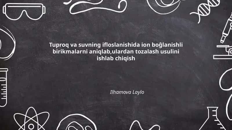 Tuproq va suvning ifloslanishida ion boĝlanishli birikmalarni aniqlab, ulardan tozalash usulini ishlab chiqish