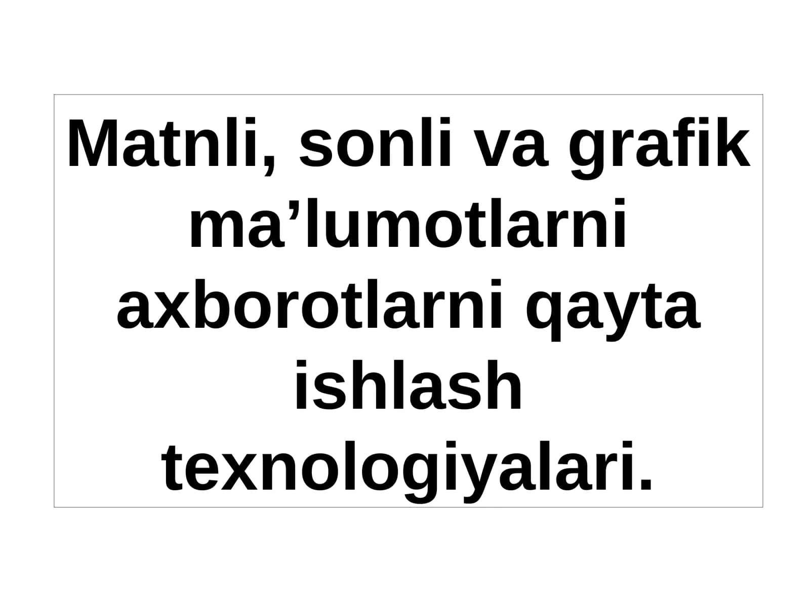 Matnli, sonli va grafik maʼlumotlarni axborotlarni qayta ishlash texnologiyalari