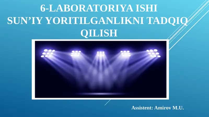 6-LABORATORIYA ISHISUN’IY YORITILGANLIKNI TADQIQ QILISH