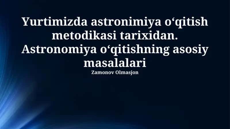 Yurtimizda astronimiya o‘qitish metodikasi tarixidan. Astronomiya o‘qitishning asosiy masalalariYurtimizda astronimiya o‘qitish metodikasi tarixidan. Astronomiya o‘qitishning asosiy masalalariYurtimizda astronimiya o‘qitish metodikasi tarixidan. Astronomiya o‘qitishning asosiy masalalari