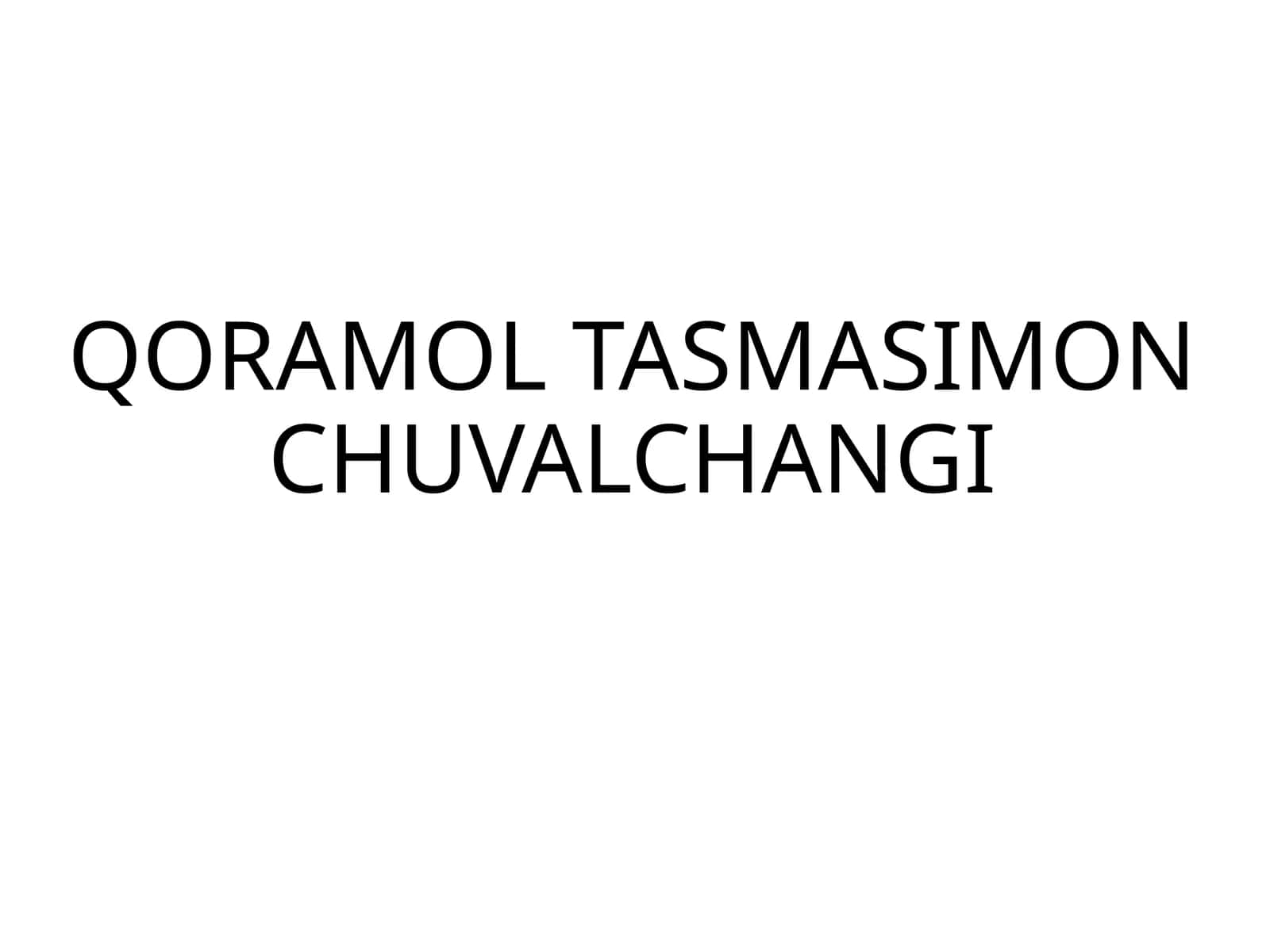 QORAMOL TASMASIMON CHUVALCHANGI