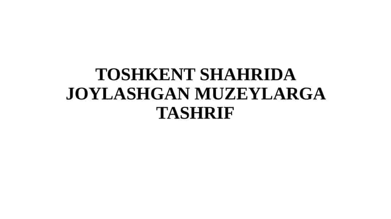 TOSHKENT SHAHRIDA JOYLASHGAN MUZEYLARGA TASHRIF
