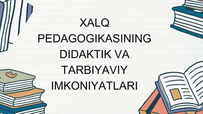 XALQ PEDAGOGIKASINING DIDAKTIK VA TARBIYAVIY IMKONIYATLARI