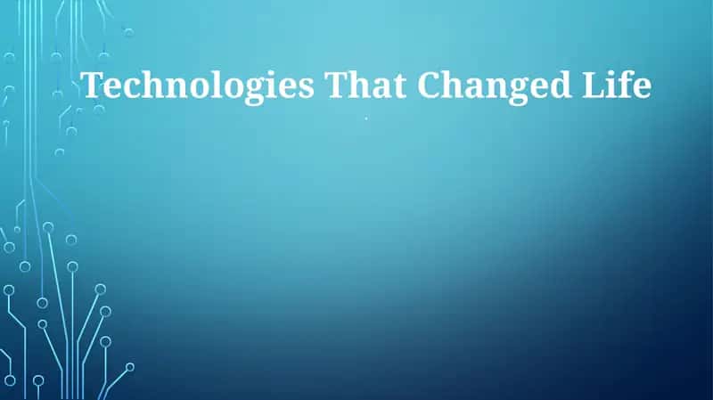 Technologies That Changed Life