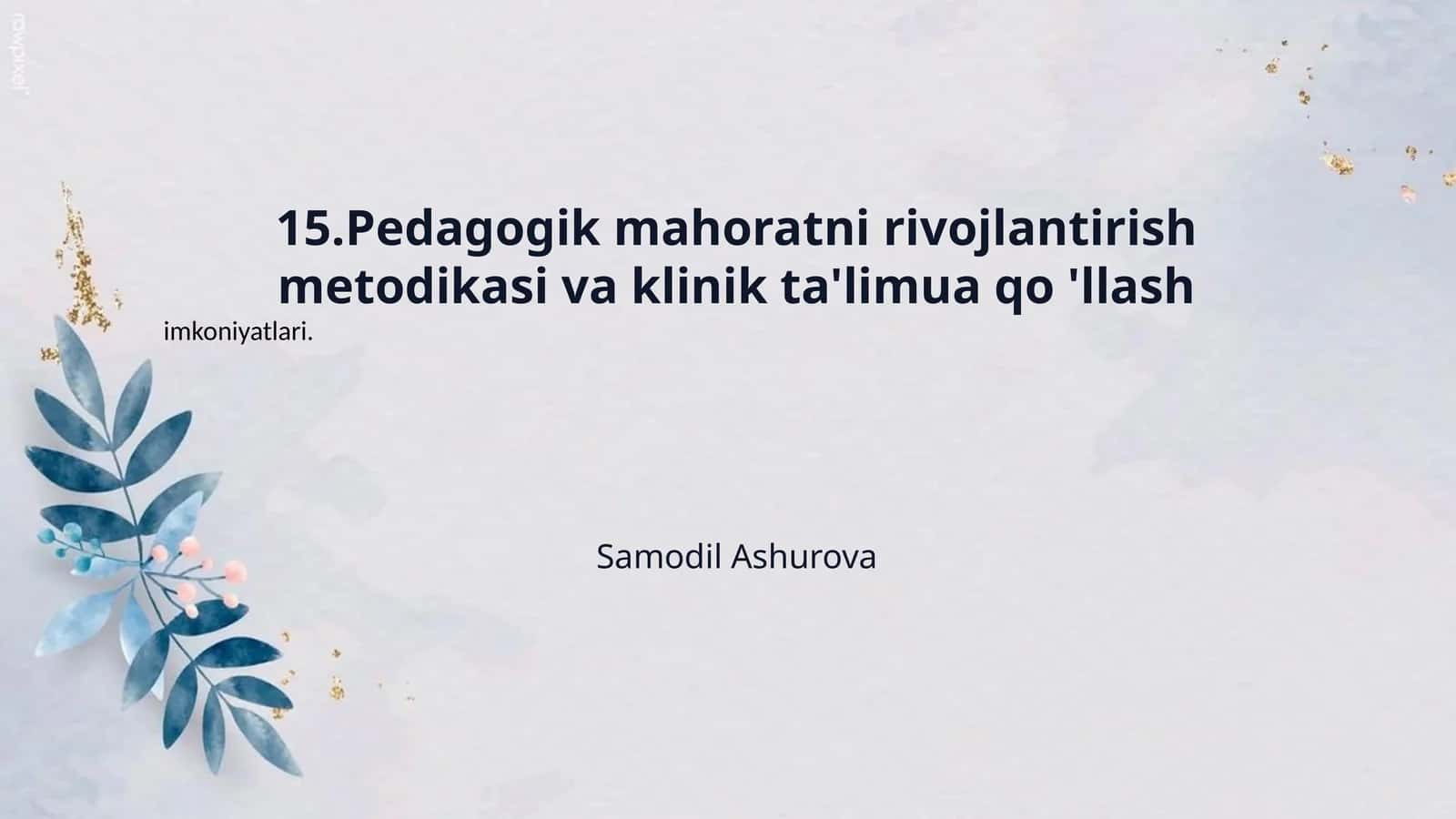 15.Pedagogik mahoratni rivojlantirish metodikasi va klinik ta'limua qo 'llash