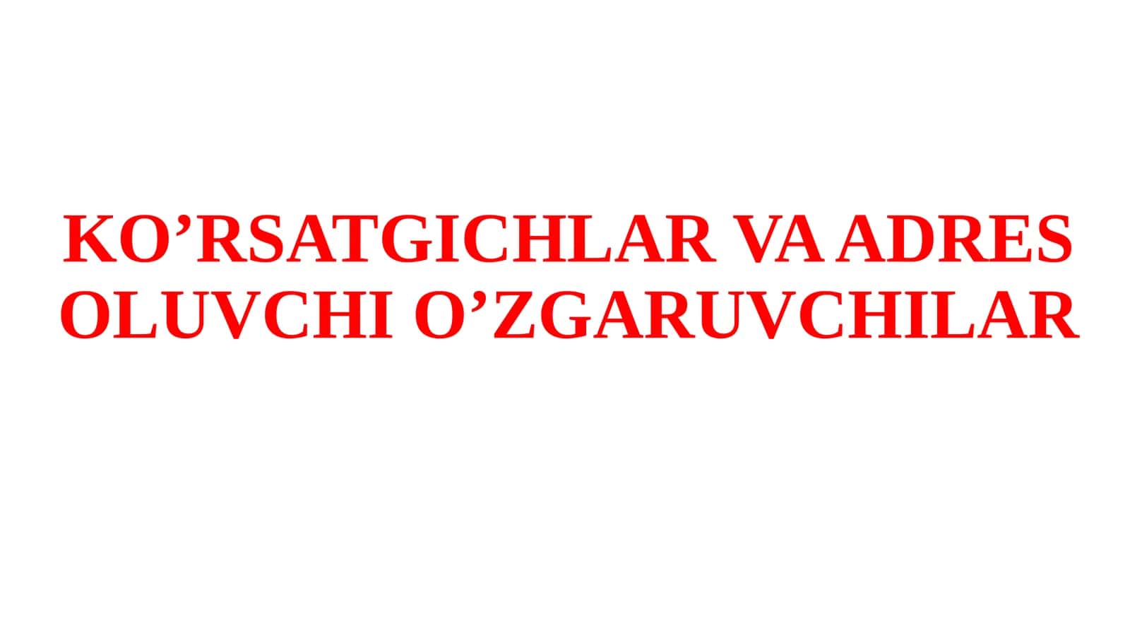 KO’RSATGICHLAR VA ADRES OLUVCHI O’ZGARUVCHILAR