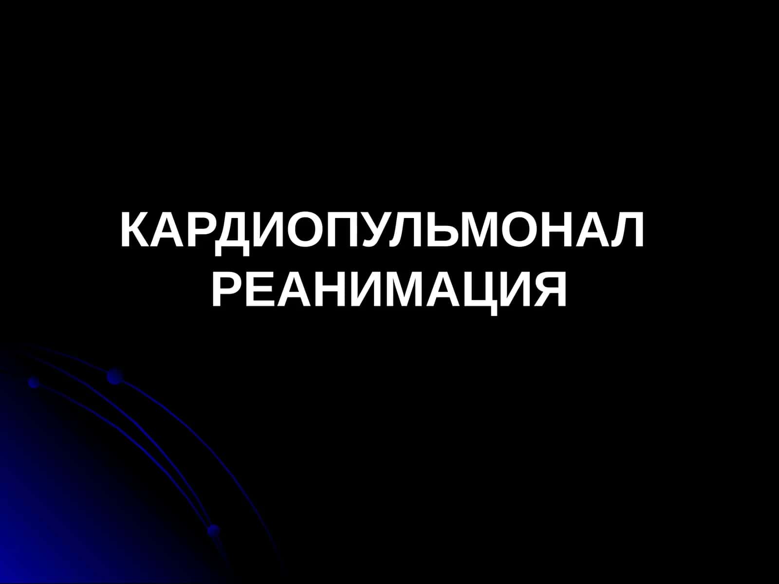 КАРДИОПУЛЬМОНАЛ РЕАНИМАЦИЯ