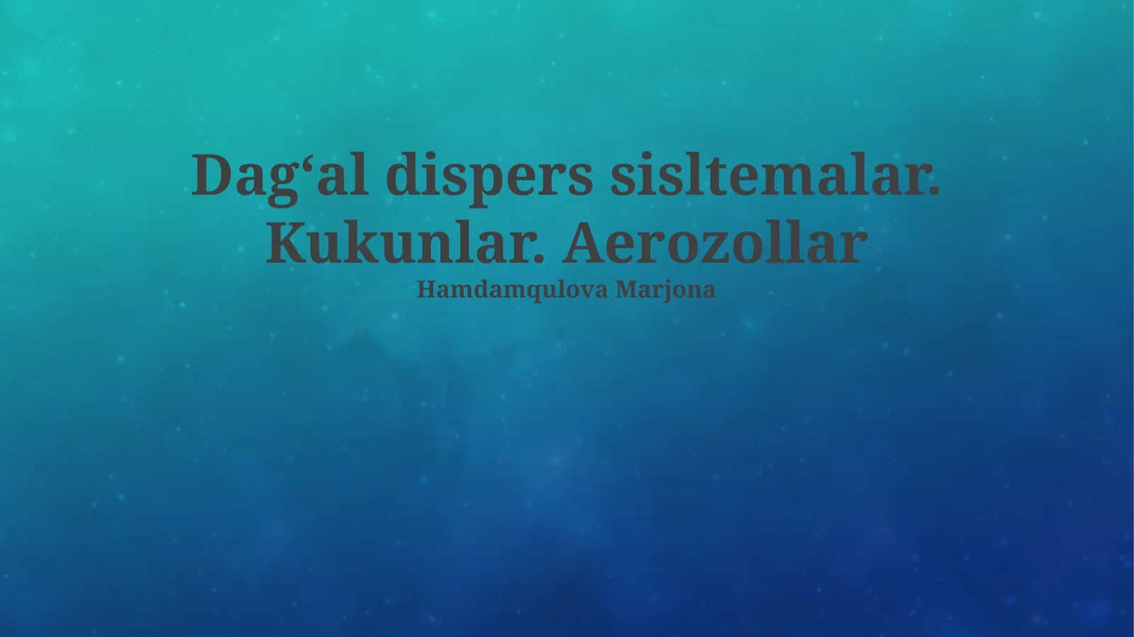 Dagʻal dispers sisltemalar. Kukunlar. Aerozollar
