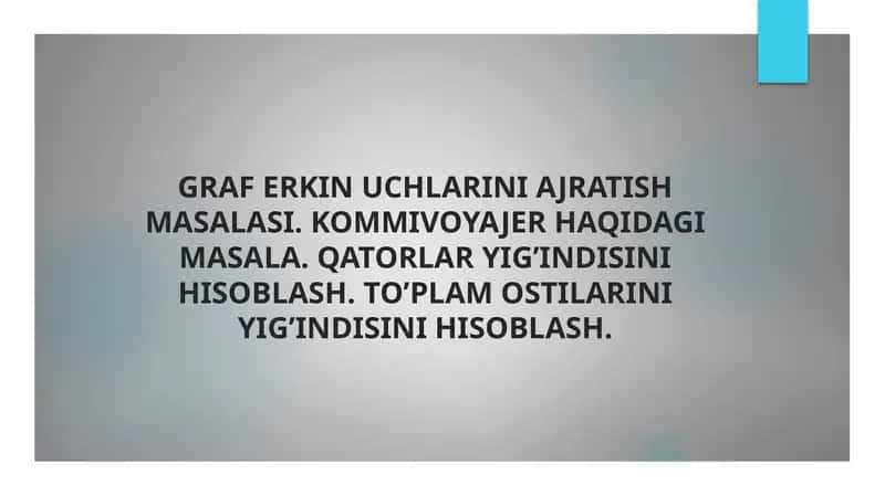 Graf erkin uchlarini ajratish masalasi. Kommivoyajer haqidagi masala. Qatorlar yig’indisini hisoblash. To’plam ostilarini yig’indisini hisoblash.