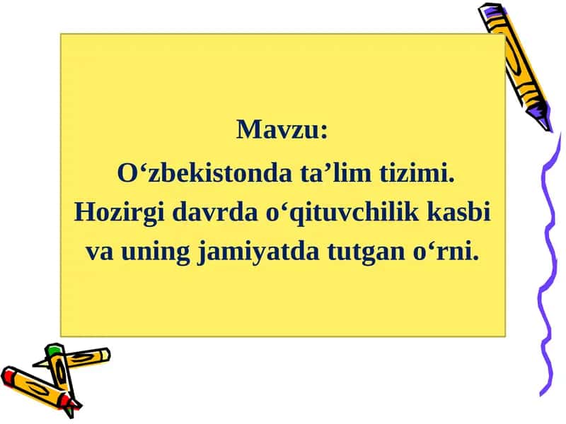 O‘zbekistonda ta’lim tizimi. Hozirgi davrda o‘qituvchilik kasbi va uning jamiyatda tutgan o‘rni.