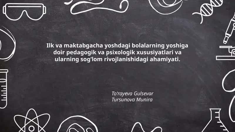 Ilk va maktabgacha yoshdagi bolalarning yoshiga doir pedagogik va psixologik xususiyatlari va ularning sogʻlom rivojlanishidagi ahamiyati.